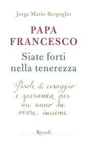 Ebook Siate forti nella tenerezza di Bergoglio Jorge Mario edito da Rizzoli