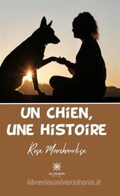 Ebook Un chien, une histoire di Rose Marchandise edito da Le Lys Bleu Éditions