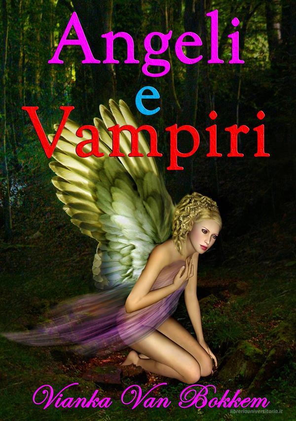 Ebook Angeli E Vampiri di Vianka Van Bokkem edito da Domus Supernaturalis