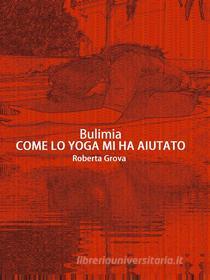Ebook Bulimia Come lo yoga mi ha aiutato di Roberta Grova edito da Maria Roberta Grova