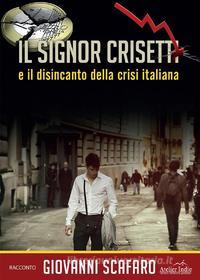 Ebook Il signor Crisetti e il disincanto della crisi italiana di Giovanni Scafaro edito da Youcanprint