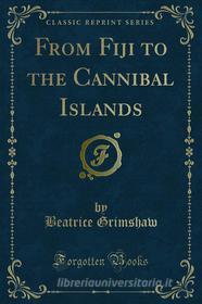 Ebook From Fiji to the Cannibal Islands di Beatrice Grimshaw edito da Forgotten Books