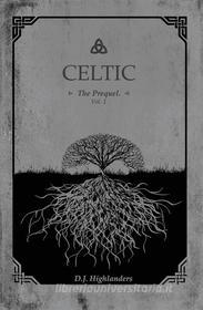 Ebook CELTIC, the Prequel vol.1 di D. J. Highlanders edito da Youcanprint