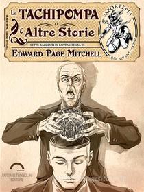 Ebook La Tachipompa e altre storie di Edward Page Mitchell edito da Antonio Tombolini Editore