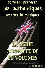 Ebook Comment Préparer Les Authentiques Recettes Britanniques - La Série Complète De 10 Volumes di Geoff Wells edito da Geezer Guides