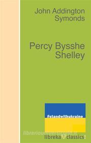 Ebook Percy Bysshe Shelley di John Addington Symonds edito da libreka classics