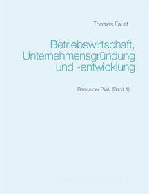 Ebook Betriebswirtschaft, Unternehmensgründung und -entwicklung di Thomas Faust edito da Books on Demand