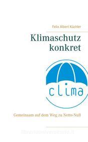Ebook Klimaschutz konkret di Felix Albert Küchler edito da Books on Demand