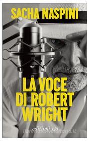 Ebook La voce di Robert Wright di Sacha Naspini edito da Edizioni e/o