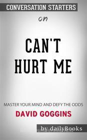 Ebook Can&apos;t Hurt Me: Master Your Mind and Defy the Odds by David Goggins | Conversation Starters di dailyBooks edito da Daily Books