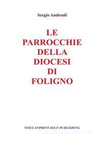 Ebook Le Parrocchie della Diocesi di Foligno di Sergio Andreoli edito da Youcanprint Self-Publishing