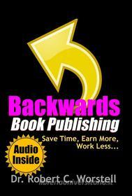 Ebook Backwards Book Publishing di Dr. Robert C. Worstell edito da Midwest Journal Press