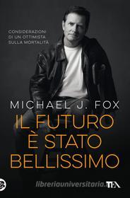 Ebook Il futuro è stato bellissimo di Michael J. Fox edito da Tea