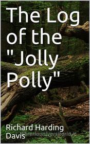 Ebook The Log of the "Jolly Polly" di Richard Harding Davis edito da iOnlineShopping.com