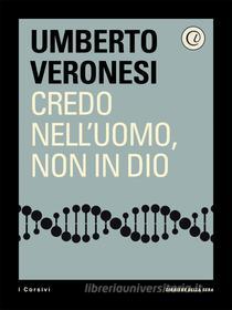 Ebook Credo nell'uomo, non in Dio di Corriere della Sera, Umberto Veronesi edito da Corriere della Sera