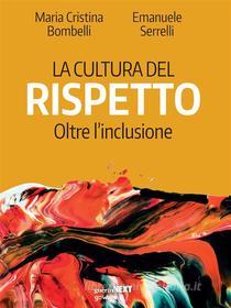 Ebook La cultura del rispetto. Oltre l’inclusione di Maria Cristina Bombelli, Emanuele Serrelli edito da goWare & Guerini Next