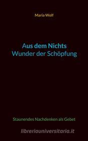 Ebook Aus dem Nichts - Wunder der Schöpfung di Maria Wolf edito da Books on Demand