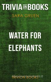 Ebook Water for Elephants by Sara Gruen (Trivia-On-Books) di Trivion Books edito da Trivion Books