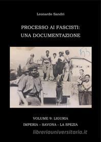 Ebook Processo ai Fascisti: Vol.9 Liguria - Imperia - Savona - La Spezia di Leonardo Sandri edito da Leonardo Sandri