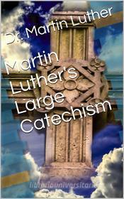 Ebook Martin Luther's Large Catechism, translated by Bente and Dau di Martin Luther edito da iOnlineShopping.com