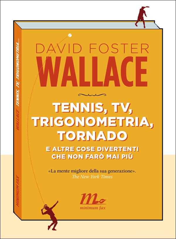 Ebook Tennis, tv, trigonometria, tornado (e altre cose divertenti che non farò mai più) di Wallace David Foster edito da minimum fax