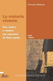 Ebook La materia vivente. Dio, uomo e natura del pensiero di Hans Jonas di Francesco Brancato edito da Edizioni Messaggero Padova