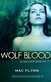 Ebook Wolf Blood: In the Loup, Book 4 di Mac Flynn edito da Crescent Moon Studios, Inc.