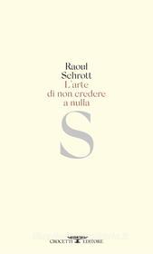 Ebook L'arte di non credere a nulla di Raoul Schrott edito da Crocetti
