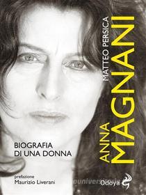 Ebook Anna Magnani: biografia di una donna di Matteo Persica edito da ODOYA