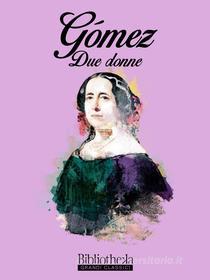 Ebook Due donne di Gertrudis Gomez de Avellaneda edito da Bibliotheka Edizioni