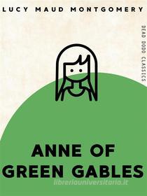 Ebook Anne of Green Gables di Lucy Maud Montgomery edito da Dead Dodo Publishing Limited