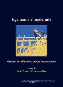 Ebook Egemonia e modernità di Fabio Frosini, Francesco Giasi edito da Viella Libreria Editrice