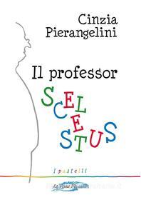 Ebook Il Professor Scelestus di Cinzia Pierangelini edito da La Penna Blu