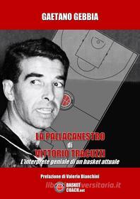 Ebook La pallacanestro di Vittorio Tracuzzi di Gaetano Gebbia edito da Editore Basket Coach .Net