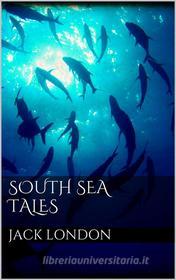Ebook South Sea Tales di Jack London edito da Jack London