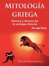 Ebook Mitología griega di Juan Perez edito da Self Publisher