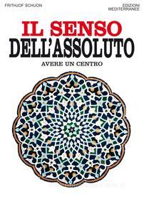 Ebook Il senso dell'assoluto di Frithjof Schuon edito da Edizioni Mediterranee