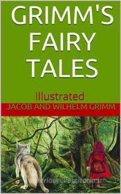Ebook Grimms’ Fairy Tales - Illustrated di Wilhelm Grimm edito da anna ruggieri