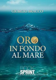 Ebook Oro in fondo al mare di Giorgio Bracco edito da Booksprint