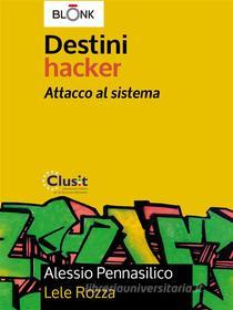 Ebook Destini Hacker - Attacco al sistema di Lele Rozza, Alessio Pennasilico edito da Blonk