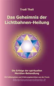 Ebook Das Geheimnis der Lichtbahnen-Heilung di Thali Trudi edito da Books on Demand