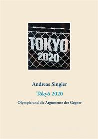 Ebook Tôkyô 2020: Olympia und die Argumente der Gegner di Andreas Singler edito da Books on Demand