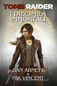 Ebook Tomb Raider - I Diecimila Immortali di Abnett Dan, Vincent Nik edito da Multiplayer.it Edizioni