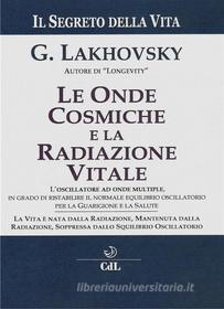 Ebook Le Onde Cosmiche e la Radiazione Vitale di G. Lakhovsky edito da Edizioni Cerchio della Luna