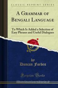 Ebook A Grammar of Bengali Language di Duncan Forbes edito da Forgotten Books