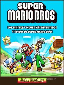 Ebook Los Chistes Y Memes Más Divertidos Y Épicos De Super Mario Bros di Hiddenstuff Entertainment edito da Joke Factory