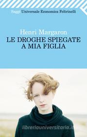 Ebook Le droghe spiegate a mia figlia di Henri Margaron edito da Feltrinelli Editore