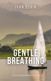 Ebook Gentle Breathing di Ivan Bunin edito da Interactive Media