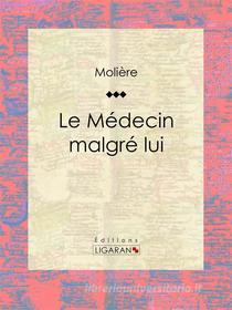Ebook Le Médecin malgré lui di Molière, Ligaran edito da Ligaran
