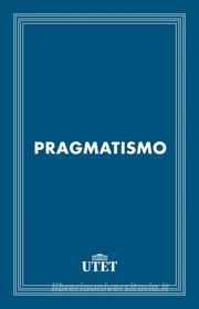Ebook Il pragmatismo di Aa. Vv. edito da UTET